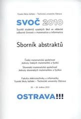 kniha SVOČ 2010 závěrečné kolo Soutěže studentů vysokých škol ve vědecké odborné činnosti v matematice a informatice : 11. ročník, 26.-28. května 2010, Ostrava : [sborník abstraktů], Fakulta elektrotechniky a informatiky VŠB-TU 2010