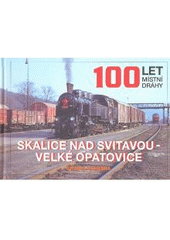 kniha 100 let místní dráhy Skalice nad Svitavou - Velké Opatovice, Gradis Bohemia 2008