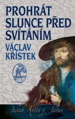 kniha Prohrát slunce před svítáním Jakub Krčín z Jelčan, Knižní klub 2017