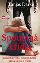 kniha Spoutaná křídla Byla jsem nevinná, byla jsem týraná - cesta do pekla azpátky, Alpress 2014