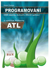 kniha Programování COM objektů, ActiveX a Win32 aplikací s využitím knihovny ATL, BEN - technická literatura 2006