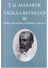 kniha Válka a revoluce 3. - rozhovory 1918 - články, memoranda, přednášky, rozhovory, Ústav Tomáše Garrigua Masaryka 2017