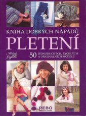 kniha Pletení kniha dobrých nápadů : 50 jednoduchých, rychlých a originálních modelů, Rebo 2008