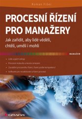 kniha Procesní řízení pro manažery  Jak zařídit, aby lidé věděli, chtěli, uměli i mohli, Grada 2014