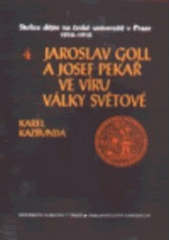 kniha Stolice dějin na české univerzitě v Praze 1914-1918. Část IV., - Jaroslav Goll a Josef Pekař ve víru války světové - Jaroslav Goll a Josef Pekař ve víru války světové, Karolinum  2000