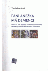 kniha Paní Anežka má demenci příručka pro pečující a rodinné příslušníky nemocných s Alzheimerovou chorobou, Galén 2009