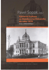kniha Výtvarná kultura ve Slezsku a na Ostravsku do roku 1970 texty a dokumentace, Slezská univerzita 2010
