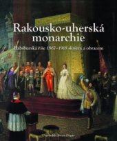 kniha Rakousko-uherská monarchie habsburská říše 1867-1918 slovem a obrazem, Slovart 2011