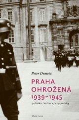 kniha Praha ohrožená 1939-1945 politika, kultura, vzpomínky, Mladá fronta 2010