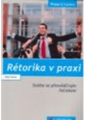 kniha Rétorika v praxi staňte se přesvědčivým řečníkem, Grada 2008