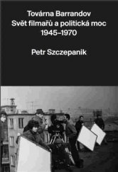 kniha Továrna Barrandov Svět filmařů a politická moc 1945–1970, Národní filmový archiv 2017