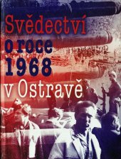 kniha Svědectví o roce 1968 v Ostravě studie, vzpomínky, dokumenty, Tilia 1998