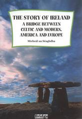 kniha The story of Ireland a bridge between Celtic and modern, America and Europe, Bridge 2007