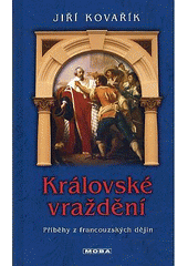 kniha Královské vraždění příběhy z francouzských dějin, MOBA 2008