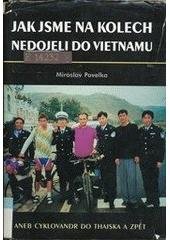 kniha Jak jsme na kolech nedojeli do Vietnamu, aneb, Cyklovandr do Thajska a zpět prožili Miroslav Mádr a Miroslav Pavelka, Akcent 2004