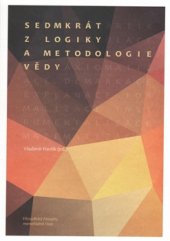 kniha Sedmkrát z logiky a metodologie vědy Artikulace – Axiomatizace – Demarkace – Explanace – Formalizace – Instrumentalizace – Matematizace, Filosofia 2016