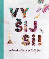 kniha Vyšij si!  Současné výšivky ze Zašívárny , CPress 2021
