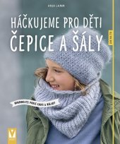 kniha Háčkujeme pro děti čepice a šály kombinujte podle chuti a nálady, Vašut 2019