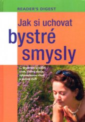 kniha Jak si uchovat bystré smysly --a udržet si ostrý zrak, citlivý sluch, vybroušenou chuť a jemný čich, Reader’s Digest 2011