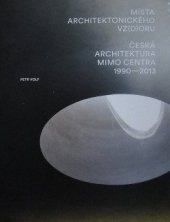 kniha Místa architektonického vz(d)oru česká architektura mimo centra 1990-2013, Architectura 2014