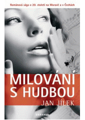 kniha Milování s hudbou románová sága o dvacátém století na Moravě a v Čechách, Daranus 2008