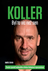 kniha Jan Koller - bylo to více než sen Životní zpověď nejlepšího střelce fotbalové reprezentace , Czech News Center 2021
