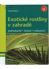 kniha Exotické rostliny v zahradě jednoduché, krásné, exkluzivní, Grada 2007