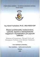 kniha Řešení problematiky nestacionární, cyklické, tepelné a elastoplastické napjatosti v krystalizátoru pro plynulé odlévání teze habilitační přednášky, Vysoká škola báňská - Technická univerzita Ostrava 2009