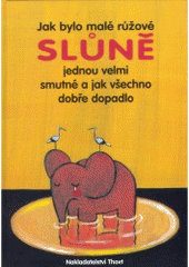 kniha Jak bylo malé růžové slůně jednou velmi smutné a jak vše dobře dopadlo, Thovt 2005