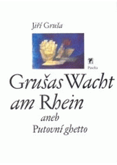 kniha Grušas Wacht am Rhein, aneb, Putovní ghetto české texty 1973-1989, Paseka 2001