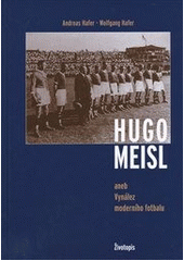 kniha Hugo Meisl, aneb, Vynález moderního fotbalu životopis, Lesnická práce 2011