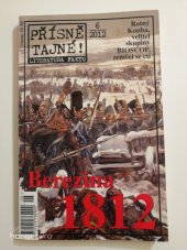 kniha Přísně tajné! 2012 č.6 	Berezina 1812 literatura faktu : pohledy do zákulisí historie : války, bitvy, armády : aféry, skandály, špionáž : pozoruhodné osobnosti, nevšední osudy, Pražská vydavatelská společnost 2012