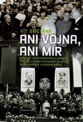 kniha Ani vojna, ani mír Velmoci, Československo a střední Evropa v sedmi dramatech na prahu druhé světové a studené války, Nakladatelství Lidové noviny 2016