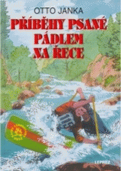kniha Příběhy psané pádlem na řece o závodníkovi, který se stal naším prvním vodním skautem a o vodních skautech, kteří se stali závodníky, Leprez 2000