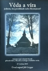 kniha Věda a víra - jednota, boj protikladů nebo lhostejnost? autorizovaný záznam besedy přírodovědců, filozofů a teologů u kulatého stolu dne 27. května 2003 v budově Akademie věd v Praze 1, Aldebaran 2004