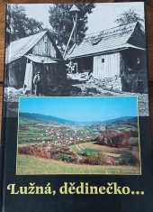 kniha Lužná, dědinečko kapitoly z historie a národopisu valašské obce, Obecní úřad Lužná 1997