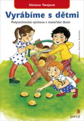 kniha Vyrábíme s dětmi Polytechnická výchova v mateřské škole, Portál 2015