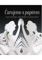 kniha Čarujeme s papírem kouzlo vystřihovánek, umění vyřezávání, 35 výtvarných návrhů, Ikar 2011