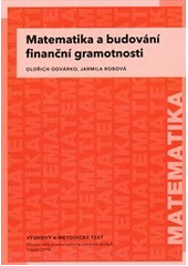 kniha Matematika a budování finanční gramotnosti vzdělávací modul matematika : výukový a metodický text : Přírodní vědy a matematika na středních školách v Praze: aktivně, aktuálně a s aplikacemi - projekt OPPA, P3K 2012