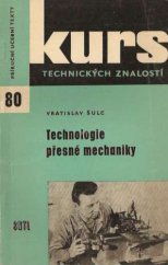 kniha Technologie přesné mechaniky Úvod do výroby zákl. prvků oboru - pro školení a inf. : Určeno pro dělníky, učně a studenty, SNTL 1963