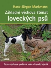 kniha Základní výchova štěňat loveckých psů Časná výchova, podpora vloh a lovecký výcvik , Víkend  2015