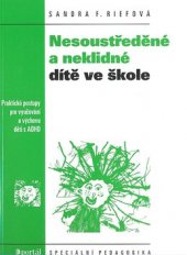 kniha Nesoustředěné a neklidné dítě ve škole praktické postupy pro vyučování a výchovu dětí s ADHD, Portál 2010