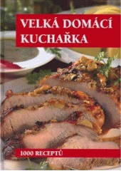 kniha Velká domácí kuchařka 1000 receptů, František Beníšek 2007