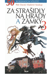 kniha Za strašidly na hrady a zámky 3 50 rodinných výletů, Ikar 2012