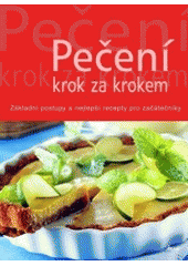 kniha Pečení krok za krokem základní postupy a nejlepší recepty pro začátečníky, Ikar 2007