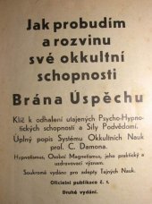 kniha Jak probudím a rozvinu své okkultní schopnosti brána úspěchu : klíč k odhalení utajených psycho-hypnotických schopností a síly podvědomí : úplný popis systému okkultních nauk profesora Cyrona Damona : hypnotismus, osobní magnetismus, jeho praktický a uzdravovací význam, s.n. 1935