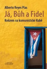 kniha Já, Bůh a Fidel Knězem na komunistické Kubě, Karmelitánské nakladatelství 2017