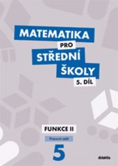 kniha Matematika pro střední školy 5: - Funkce II. - Pracovní sešit, Didaktis 2015