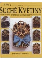 kniha Suché květiny podrobný průvodce sušením rostlin a vytvářením dekorací ze suchých květů : včetně sušení v mikrovlnné troubě, Svojtka & Co. 1998