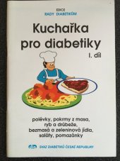 kniha Kuchařka pro diabetiky. I. díl, - Polévky, pokrmy z masa, ryb, drůbeže, bezmasá a zeleninová jídla, saláty, pomazánky, Svaz diabetiků České republiky 1999